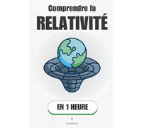 Comprendre la relativité, en 1 heure: Espace, temps, lumière : ce que dit vraiment Einstein et la relativité.