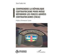 Comprendre la République centrafricaine pour mieux réformer les Forces armées centrafricaines (FACA) (Diplomatie Et Stratégie)