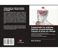 Comprendre la sclérose latérale amyotrophique : Causes et prise en charge: Comprendre les causes, gérer les soins,et explorer les progrès ... sclérose latérale amyotrophique