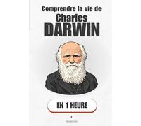 Comprendre la vie de Charles Darwin, en 1 heure: L'homme qui a changé notre regard sur la vie - et pourquoi il a failli ne jamais le faire (Promethis - Figures clés)