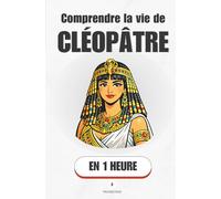 Comprendre la vie de Cléopâtre, en 1 heure: La femme la plus puissante de l'Antiquité (Promethis - Figures clés)