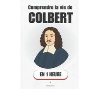 Comprendre la vie de Colbert, en 1 heure: Louis XIV, impôts, manufactures : l’homme qui a armé la France (Promethis - Figures clés)