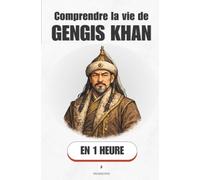 Comprendre la vie de Gengis Khan, en 1 heure: De l'orphelin des steppes au maître du plus grand empire du monde (Promethis - Figures clés)