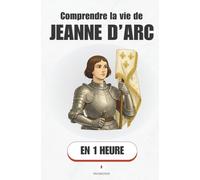 Comprendre la vie de Jeanne d’Arc, en 1 heure: Comment une paysanne a changé le destin de la France (Promethis - Figures clés)