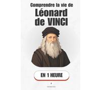Comprendre la vie de Léonard de Vinci, en 1 heure: L'homme qui voulait tout comprendre avant de mourir (Promethis - Figures clés)