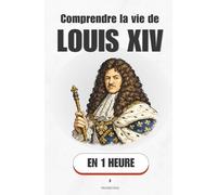 Comprendre la vie de Louis XIV, en 1 heure: Un enfant-roi, un soleil artificiel et soixante-douze ans de pouvoir absolu (Promethis - Figures clés)