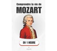 Comprendre la vie de Mozart, en 1 heure: L'enfant prodige devenu homme libre, et le prix qu'il a payé (Promethis - Figures clés)