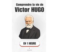 Comprendre la vie de Victor Hugo, en 1 heure: L'homme qui a traversé un siècle et l'a réécrit de l'intérieur (Promethis - Figures clés)