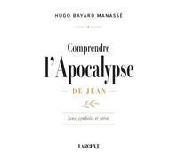 Comprendre l'Apocalypse de Jean: Sens, symboles et vérité