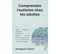 Comprendre l'autisme chez les adultes: Outils pratiques, stratégies perspicaces et soutien concret pour naviguer dans la vie quotidienne en toute confiance