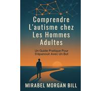 Comprendre L'autisme chez Les Hommes Adultes: Un Guide Pratique Pour S'épanouir Avec Un But