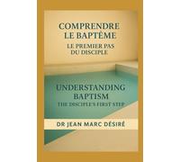 Comprendre Le Baptême Le Premier Pas du Disciple: Understanding Baptism The Disciple’s First Step