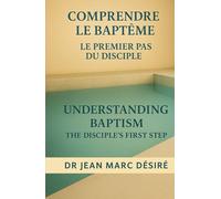Comprendre Le Baptême Le Premier Pas du Disciple: Understanding Baptism The Disciple’s First Step