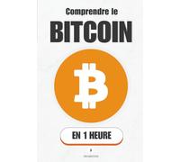 Comprendre le Bitcoin, en 1 heure: La monnaie qui a fait trembler les banques. Pourquoi il existe, comment il fonctionne, pourquoi il dérange.