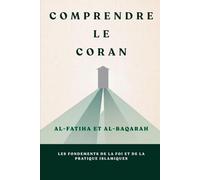 Comprendre le Coran: Al-Fatiha et Al-Baqarah - Les fondements de la foi et de la pratique islamiques