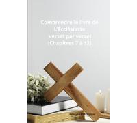 Comprendre le livre de L'Ecclésiaste verset par verset (chapitres 7 à 12)