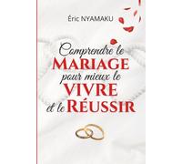 COMPRENDRE LE MARIAGE POUR MIEUX LE VIVRE ET LE REUSSIR