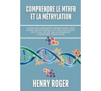 Comprendre le MTHFR et la méthylation: Guide des variantes génétiques, des choix nutritionnels et des facteurs de style de vie qui favorisent l'équilibre génétique