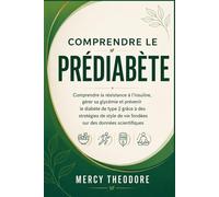 Comprendre le prédiabète: Comprendre la résistance à l'insuline, gérer sa glycémie et prévenir le diabète de type 2 grâce à des stratégies de style de vie fondées sur des données scientifiques