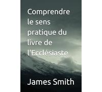 Comprendre le sens pratique du livre de l'Ecclésiaste