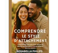Comprendre le style d'attachement: Construire des liens plus forts, adopter la sécurité émotionnelle et trouver la liberté dans les relations