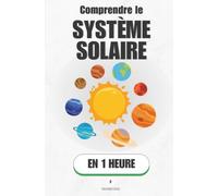 Comprendre le système solaire, en 1 heure: Du Soleil à la comète : ce que huit planètes révèlent sur la naissance du monde (Promethis - Sciences)
