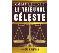 COMPRENDRE LE TRIBUNAL CÉLESTE: Comment accéder et activer sa percée au tribunal céleste