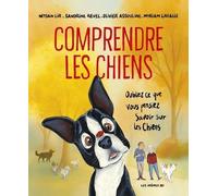 Comprendre les chiens: Oubliez tout ce que vous pensez savoir sur les chiens