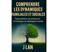 Comprendre les dynamiques familiales et sociales: Traumatismes, narcissisme et les blocages du développement humain