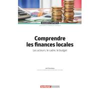 Comprendre les finances locales: Les acteurs, le cadre, le budget (Dossier d'experts)