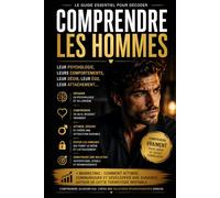Comprendre les Hommes: Leur psychologie, leur désir, leur attachement… enfin expliqués aux femmes