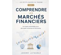 COMPRENDRE LES MARCHÉS FINANCIERS: Les bases essentielles pour décrypter la bourse et l'économie (Les Petits Cahiers du Trading)