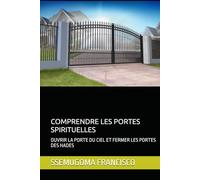 COMPRENDRE LES PORTES SPIRITUELLES: OUVRIR LA PORTE DU CIEL ET FERMER LES PORTES DES HADES
