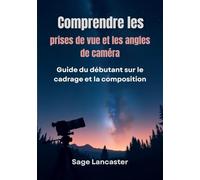 Comprendre les prises de vue et les angles de caméra: Guide du débutant sur le cadrage et la composition
