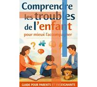 Comprendre les troubles de l’enfant pour mieux l’accompagner