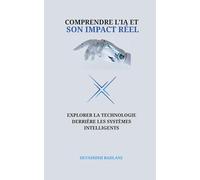 COMPRENDRE L'IA ET SON IMPACT RÉEL: EXPLORER LA TECHNOLOGIE DERRIÈRE LES SYSTÈMES INTELLIGENTS