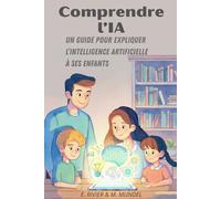 Comprendre l'IA: Un Guide pour expliquer l'Intelligence Artificielle à ses enfants (L'Ia Pour Tous: s'Adapter Ou Disparaitre ? la Collection de Guides de Référence Pour Comprendre Et U)