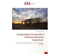 Comprendre l'insécurité à l'Extrême-Nord du Cameroun: Analyse factuelle des types, acteurs et moyens de lutte