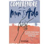 Comprendre mon ado: Le guide pour mieux communiquer avec votre ado ; ado qui se renferme, fréquentations inquiétantes, écrans omniprésents, ... dialogue rompu, tensions à la maison…