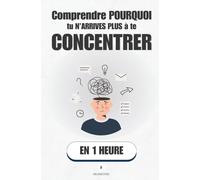Comprendre pourquoi tu n’arrives plus à te concentrer, en 1 heure: Ce que ton cerveau, ton téléphone et ta dopamine te cachent.