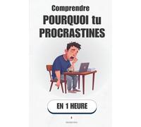 Comprendre pourquoi tu procrastines, en 1 heure: Pourquoi ton cerveau repousse ce qui compte vraiment (Promethis - Développement personnel)