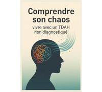 Comprendre son chaos: Vivre avec un TDAH non diagnostiqué