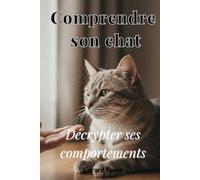 Comprendre son chat: Décrypter ses comportements, son stress et ses émotions pour retrouver une relation apaisée