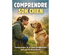 Comprendre son chien: Comprendre et se faire comprendre sans cris ni domination. Livre sur la communication animale