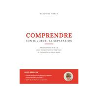 Comprendre son divorce, sa séparation: Divorce, séparation : 140 situations de A à Z pour mieux traverser l'épreuve et reprendre sa vie en main