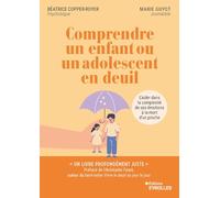 Comprendre un enfant ou un adolescent en deuil: L'aider dans la complexité de ses émotions à la mort d'un proche