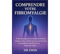 Comprendre votre fibromyalgie: Guide pratique pour réduire la douleur, apaiser votre système nerveux et retrouver une meilleure qualité de vie étape par étape: 4 (fibromyalgie traitement efficace)
