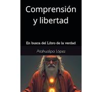 Comprensión y libertad: En busca del Libro de la verdad: 1 (SOBERANÍA INTERIOR)