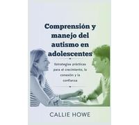 Comprensión y manejo del autismo en adolescentes: Estrategias prácticas para el crecimiento, la conexión y la confianza