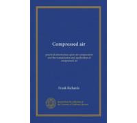 Compressed air: practical information upon air-compression and the transmission and application of compressed air